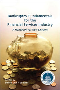 Title: Bankruptcy Fundamentals for the Financial Services Industry: A Handbook for Non-Lawyers, Author: Debra Lee Hovatter