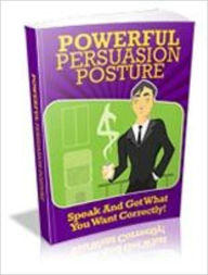 Title: Powerful Persuasion Posture, Author: Mike Morley