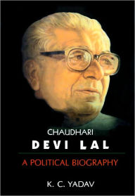 Title: Chaudhari Devi Lal A Political Biography, Author: K.C. Yadav