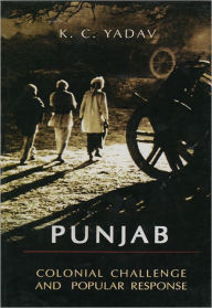 Title: Punjab Colonial Challenge and Popular Response, Author: K.C. Yadav