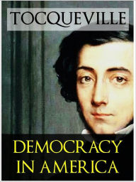 Title: TOCQUEVILLE ON DEMOCRACY IN AMERICA (The Complete Unabridged Critical Edition, Volumes I and II) Alexis de Tocqueville's Masterpiece With Authoritative Commentary on the Text by J.T. Morgan and John Ingalls (NOOKbook Definitive Classics), Author: Alexis de Tocqueville