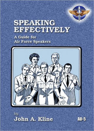Title: Speaking Effectively: A Guide for Air Force Speakers, Author: John A. Kline