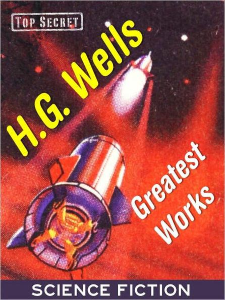 H.G. WELLS GREATEST WORKS OF SCIENCE FICTION (Special NOOK Edition) Complete and Unabridged HG WELLS The Time Machine, Invisible Man, War of the Worlds, The Island of Doctor Moreau and More (Over 300+ Works by the 