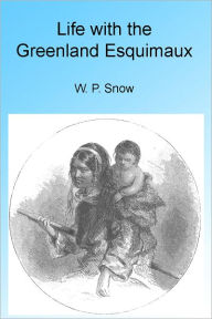 Title: Life with the Greenland Esquimaux, Illustrated, Author: W P Snow