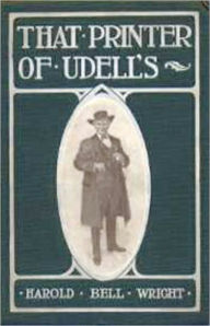 Title: That Printer of Udell's: A Story of the Middle West! A Fiction and Literature, Religion Classic By Harold Bell Wright! AAA+++, Author: Harold Bell Wright