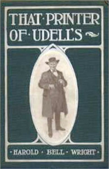 That Printer of Udell's: A Story of the Middle West! A Fiction and Literature, Religion Classic By Harold Bell Wright! AAA+++