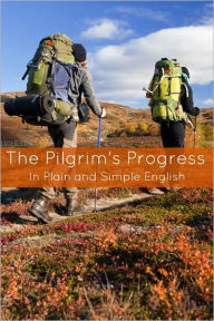 Title: The Pilgrim's Progress In Plain and Simple English - Part One and Two (A Modern Translation and the Original Version), Author: John Bunyan
