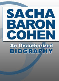 Title: Sacha Baron Cohen: An Unauthorized Biography, Author: Belmont & Belcourt Biographies