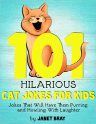 Title: 101 Hilarious Cat Jokes For Kids - Jokes That Will Have them Purring and Howling with Laughter, Author: Janet Bray