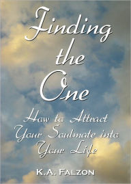 Title: Finding the One: How to Attract Your Soulmate Into Your Life, Author: K.A. Falzon