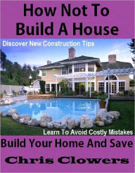 Title: How Not To Build A House, Author: chris clowers