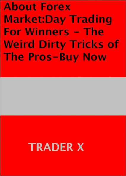 About Forex Market:Day Trading For Winners - The Weird Dirty Tricks of The Pros-Buy Now