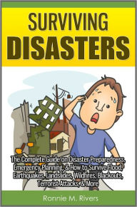 Title: Surviving Disasters: The Complete Guide on Disaster Preparedness, Emergency Planning, & How to Survive Flood, Earthquakes, Landslides, Wildfires, Blackouts, Terrorist Attacks, & More, Author: Ronnie M. Rivers