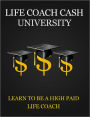 Life Coach Cash University: Learn To Be A High Paid Life Coach