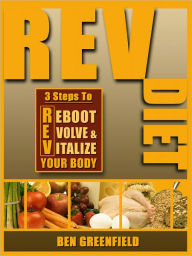Title: REV Diet: 3 Steps to Reboot, Evolve & Vitalize Your Body, Author: Ben Greenfield