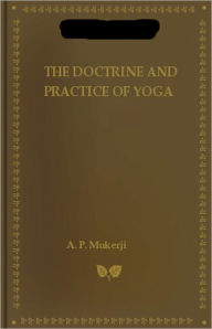 Title: The Doctrine and Practice of Yoga: A Non-fiction, Instructional, Health & Yoga Classic By A. P. Mukerji! AAA+++, Author: A. P. Mukerji