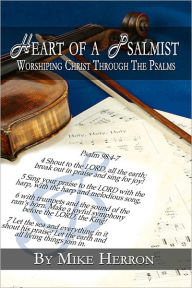 Title: Heart Of A Psalmist-Worshipping Christ Through The Psalms, Author: Mike Herron