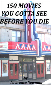 Title: 150 Movies You Gotta See Before You Die, Author: Lawrence Newman