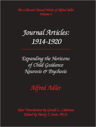 Title: Alfred Adler Journal Articles 1914-1920: Expanding the Horizons of Child Guidance; Neurosis & Psychosis - The Collected Clinical Worls of Alfred Adler, Volume 4, Author: Alfred Adler