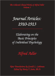 Title: Alfred Adler Journal Articles 1910-1913: Elaborating on the Basic Principles of Individual Psychology - The Collected Clinical Works of Alfred Adler, Volume 3, Author: Alfred Adler