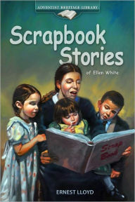 Title: Scrapbook Stories of Ellen White, Author: Ernest Lloyd