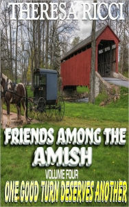 Title: Friends Among The Amish - Volume 4 - One Good Turn Deserves Another, Author: Theresa Ricci