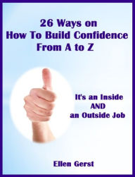 Title: 26 Ways on How To Build Confidence From A to Z, Author: Ellen Gerst