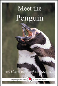 Title: Meet the Penguin: A 15-Minute Book for Early Readers, Author: Caitlind Alexander