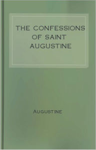 Title: The Confessions of Saint Augustine: A Religion, Harvard Classics By Augustine! AAA+++, Author: Augustine