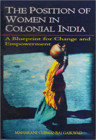 Title: The Position of Women in Colonial India, Author: Maharani Chimanbai Gaikwad