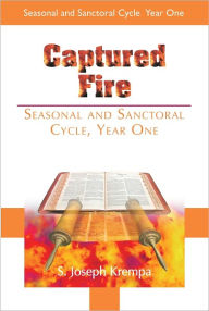 Title: Captured Fire: Seasonal and Sanctoral Cycle, Year One, Author: S. Joseph Krempa