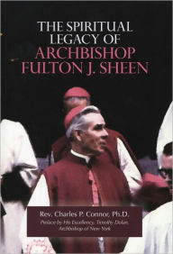 Title: The Spiritual Legacy of Archbishop Fulton J. Sheen, Author: Charles Connor