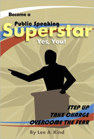 Title: Become a Public Speaking Superstar, Yes, You!, Author: lee kind