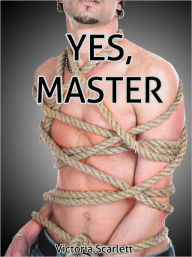 Title: Yes, Master (BDSM Rough Sex Gay Erotica), Author: Victoria Scarlett