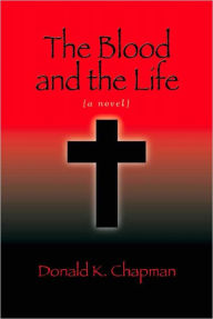 Title: The Blood and the Life, Author: Donald K. Chapman