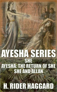 Title: Ayesha Series: She, Ayesha: The Return of She, She and Allan, Author: H. Rider Haggard