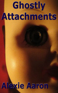 Title: Ghostly Attachments, Author: Alexie Aaron