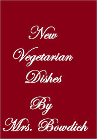 Title: New Vegetarian Dishes, Author: Mrs. Bowdish