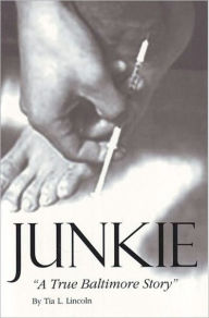 Title: Junkie - A True Baltimore Story, Author: Tia Lincoln
