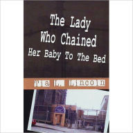 Title: The Lady Who Chained Her Baby To The Bed, Author: Tia Lincoln