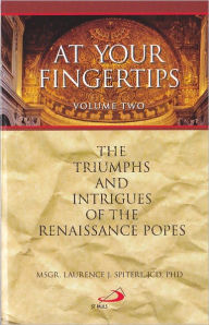 Title: At Your Fingertips: The Triumphs and Intrigues of the Renaissance Popes, Author: Laurence Spiteri