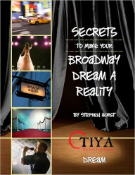 Title: Secrets To Make Your Broadway Dream A Reality: DREAM, Author: Stephen Horst