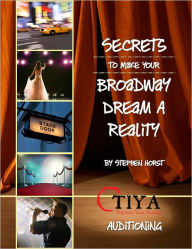 Title: Secrets To Make Your Broadway Dream A Reality: AUDITIONING, Author: Stephen Horst