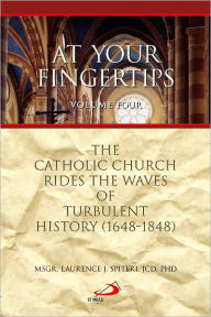 Title: At Your Fingertips: The Catholic Church Rides the Waves of Turbulent History (1648-1848), Author: Laurence Spiteri