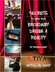 Title: Secrets To Make Your Broadway Dream A Reality: GETTING AN AGENT, Author: Stephen Horst