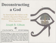 Title: Deconstructing a God: An Apocalyptic Revelation on the Kemetic (Egyptian) Origins and Historical Evolution of Psychogenetic White Supremacy, Author: Joseph R. Gibson