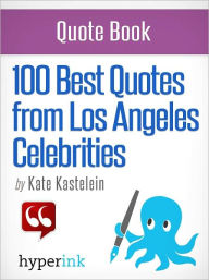 Title: 100 Best Quotes from Los Angeles' Celebrities, Author: Kate Kastelein