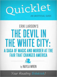 Title: Quicklet on Erik Larson's The Devil in White City: A Saga of Magic and Murder at the Fair that Changed America, Author: Nayla Wren
