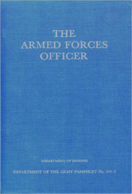 Title: The Armed Forces Officer: Department of the Army Pamphlet 600-2! An Instructional, Post-1930, Philosophy Classic By The Department of Defense! AAA+++, Author: Department of Defense