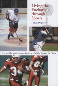 Title: Living the Eucharist through Sports, Author: James Penrice